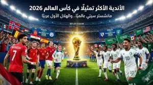 مانشستر سيتي يتصدر أندية العالم الأكثر تمثيلًا في كأس العالم 2026 والهلال الأول عربيًا